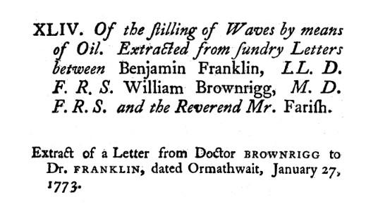 A text excerpt that reads, "XLIV. Of the stilling of waves by means of oil. Extracted from sundry letters between Benjamin Franklin, L.L. D. F. R. S. William Brownrigg, M. D. F. R. S. and the Reverend Mr. Farish. Extract of a letter from Doctor Brownigg to Dr. Franklin, dated Ormathwait, Jan. 27, 1773. 